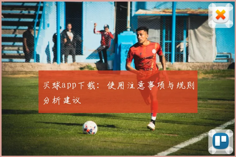 买球app下载：使用注意事项与规则分析建议
